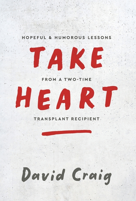 Take Heart: Hopeful & Humorous Lessons From A Two-Time Transplant Recipient
