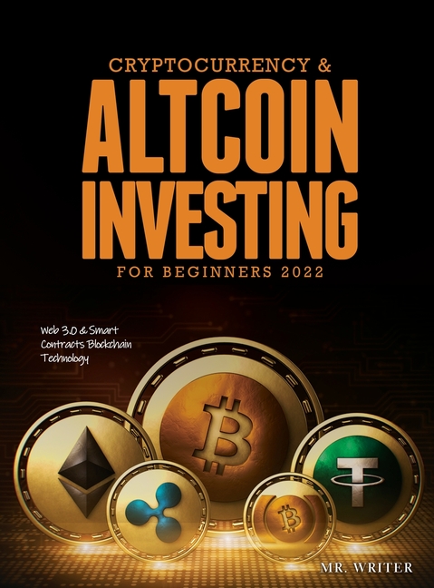 Cryptocurrency & Altcoin Investing For Beginners 2022: Web 3.0 & Smart Contracts Blockchain Technology