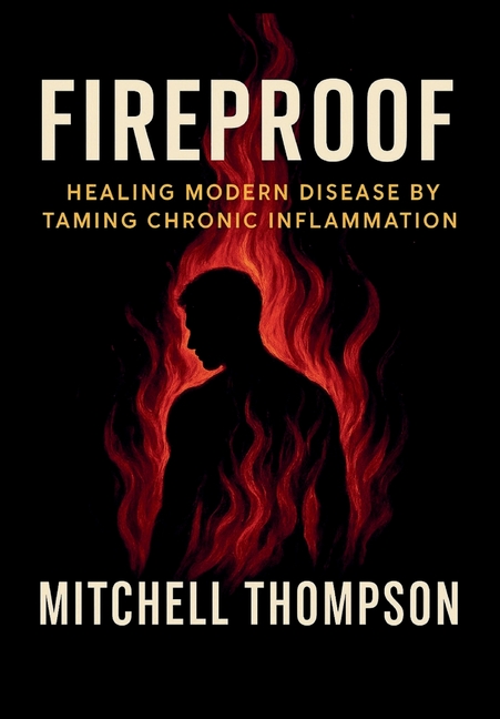 Fireproof: Healing Modern Disease By Taming Chronic Inflammation