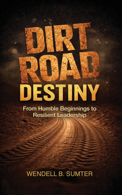 Dirt Road Destiny: From Humble Beginnings to Resilient Leadership