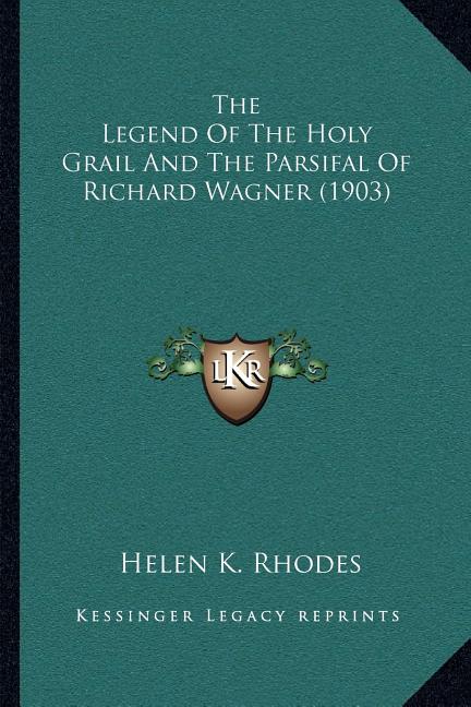 The Legend Of The Holy Grail And The Parsifal Of Richard Wagner (1903)