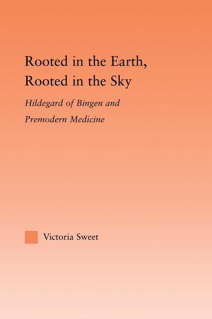 Rooted in the Earth, Rooted in the Sky: Hildegard of Bingen and Premodern Medicine
