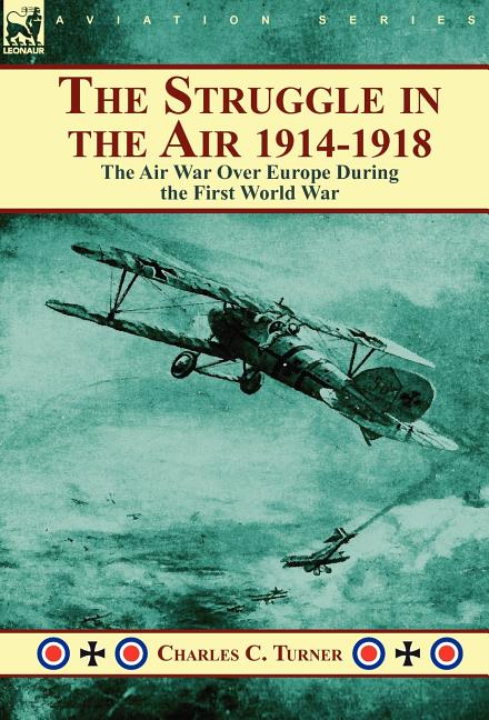 The Struggle in the Air 1914-1918: The Air War Over Europe During the First World War