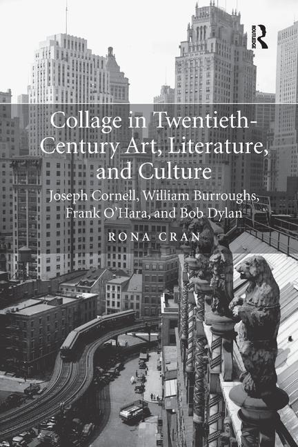 Collage in Twentieth-Century Art, Literature, and Culture: Joseph Cornell, William Burroughs, Frank O'Hara, and Bob Dylan