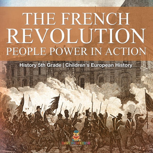The French Revolution People Power in Action - History 5th Grade Children's European History