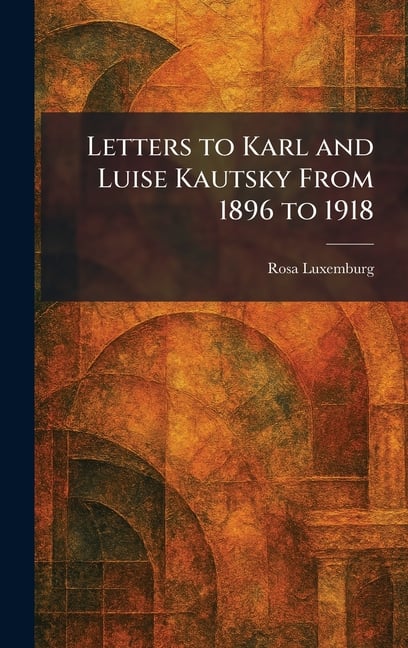 Letters to Karl and Luise Kautsky From 1896 to 1918