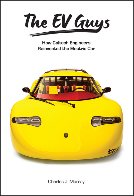 The Ev Guys: How Caltech Engineers Reinvented the Electric Car
