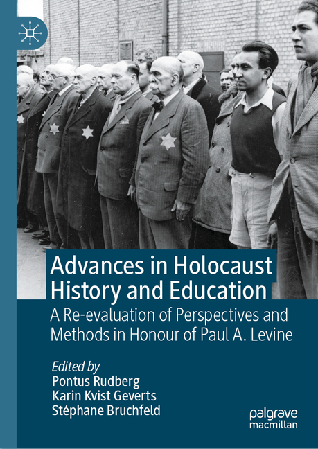 Advances in Holocaust History and Education: A Re-Evaluation of Perspectives and Methods in Honour of Paul A. Levine