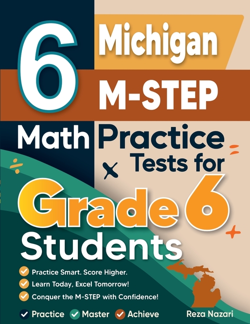 6 Michigan M-STEP Math Practice Tests for Grade 6 Students: A Complete Guide to Building Math Mastery and Excelling on the Michigan M-STEP Test