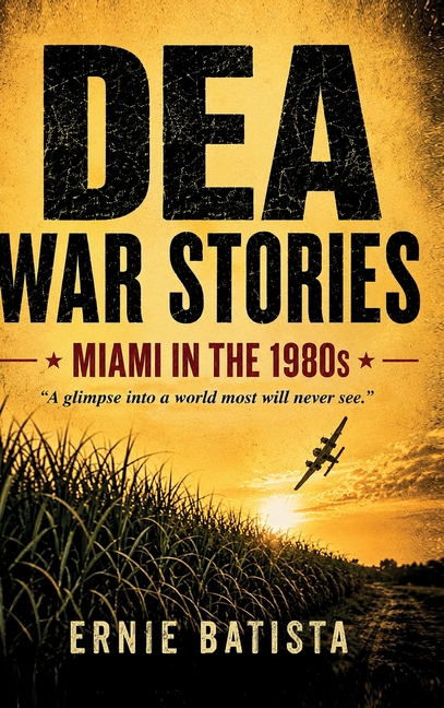 DEA War Stories: Miami in the 1980s - A DEA Agent's True Stories from the Cocaine Wars