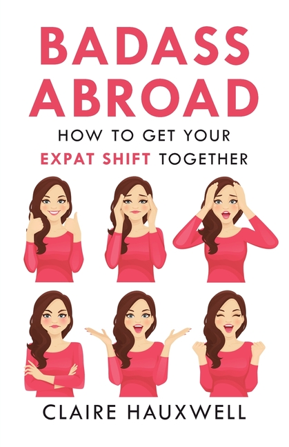 Badass Abroad: How to Get Your Expat Shift Together