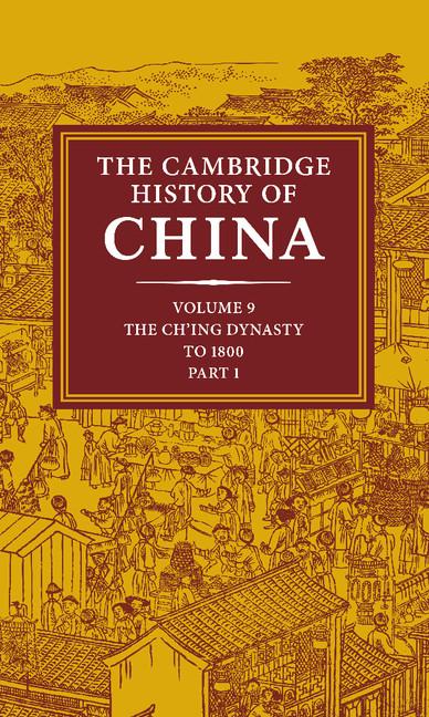 The Cambridge History of China: Volume 9, Part 1, the Ch'ing Empire to 1800