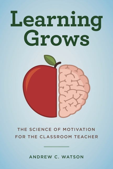 Learning Grows: The Science of Motivation for the Classroom Teacher