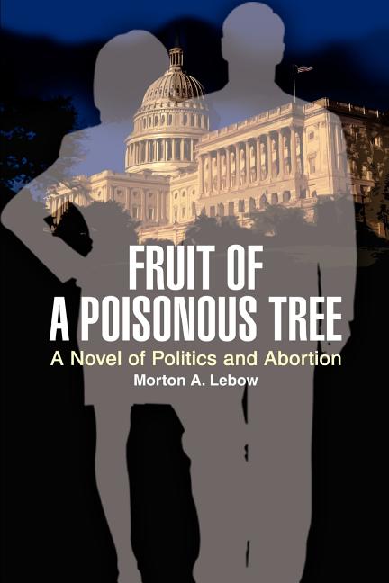 Fruit of a Poisonous Tree: A Novel of Politics and Abortion