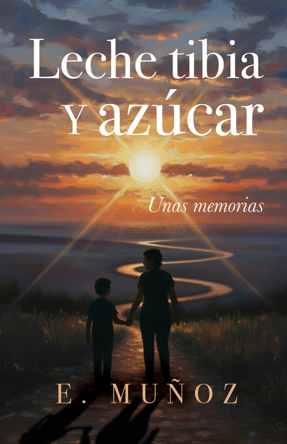 Leche tibia y azúcar: Unas memorias