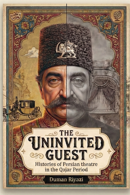 The Uninvited Guest: Histories of Persian Theatre in the Qajar Period