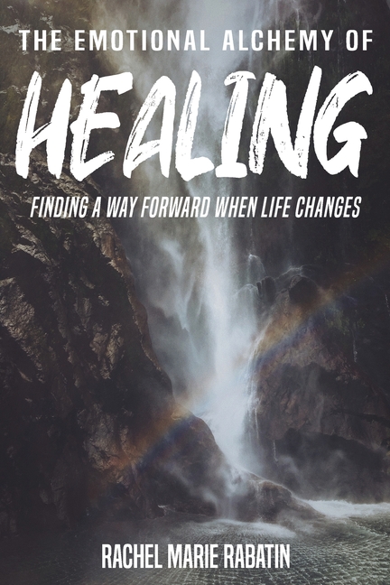 The Emotional Alchemy of Healing: Finding a way forward when life changes