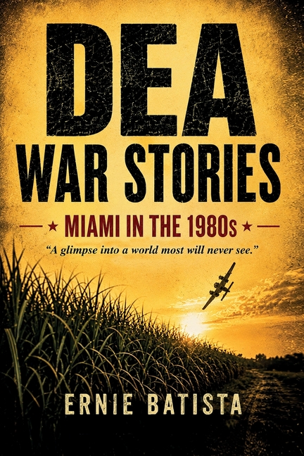 DEA War Stories: Miami in the 1980s - A DEA Agent's True Stories from the Cocaine Wars