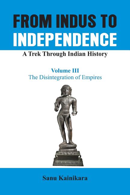 From Indus to Independence - A Trek Through Indian History: The Disintegration of Empires