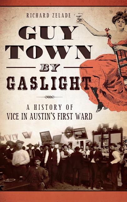 Guy Town by Gaslight: A History of Vice in Austin's First Ward