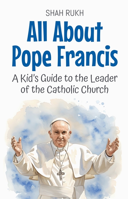 All About Pope Francis: A Kid's Guide to the Leader of the Catholic Church