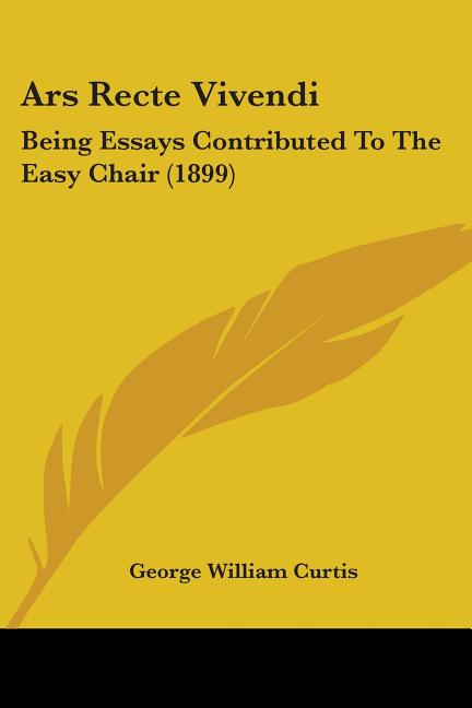 Ars Recte Vivendi: Being Essays Contributed To The Easy Chair (1899)