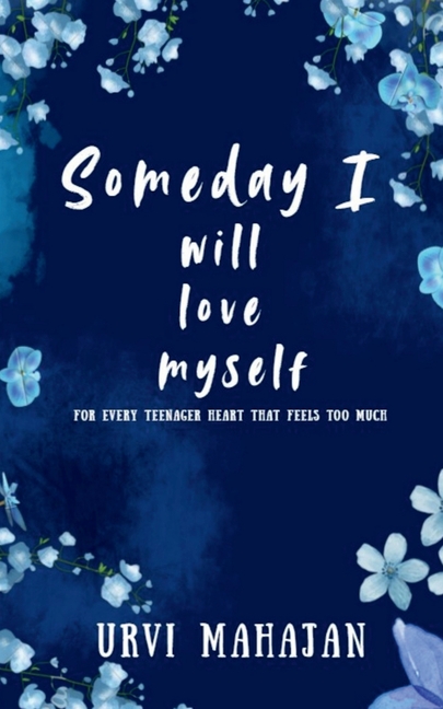Someday I will love myself: This book is meant to make you feel seen. Dear readers, this book is made for your heart.