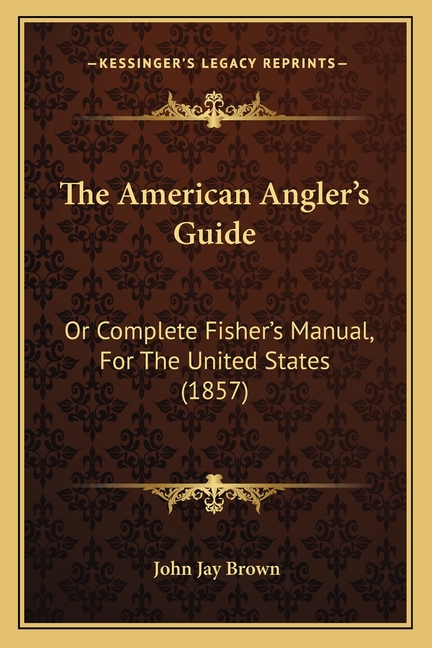 The American Angler's Guide: Or Complete Fisher's Manual, For The United States (1857)