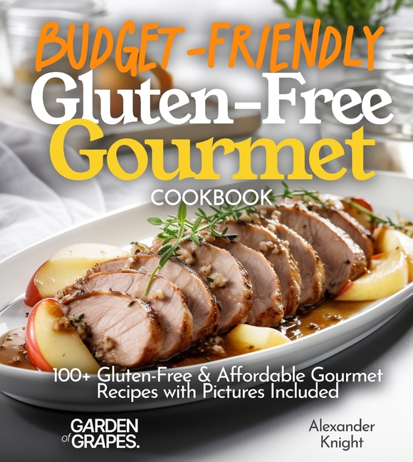 Budget-Friendly Gluten-Free Gourmet Cookbook: 100+ Affordable Elegance Recipes with Pictures Included