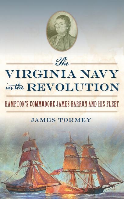 The Virginia Navy in the Revolution: Hampton's Commodore James Barron and His Fleet