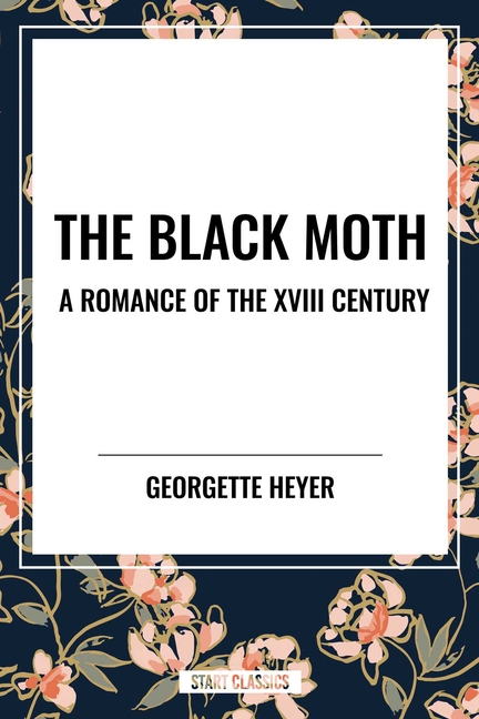 The Black Moth: A Romance of the XVIII Century