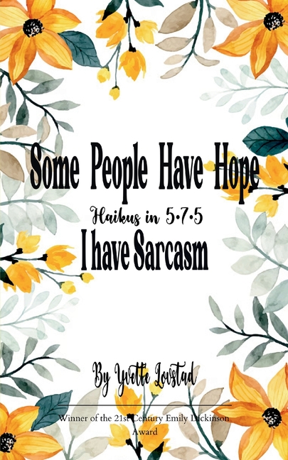 Some People Have Hope - I Have Sarcasm Haikus in 5 - 7 - 5