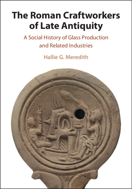 The Roman Craftworkers of Late Antiquity: A Social History of Glass Production and Related Industries