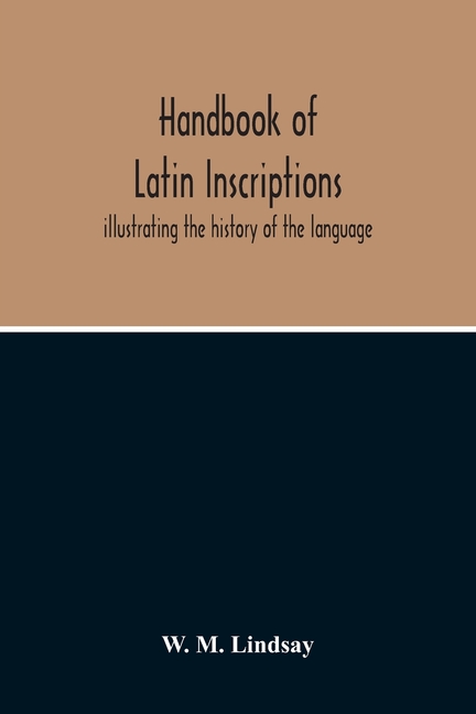 Handbook Of Latin Inscriptions: Illustrating The History Of The Language