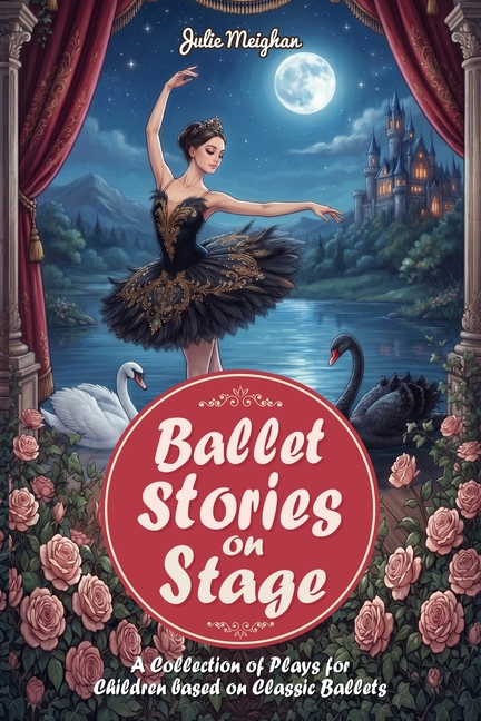 Ballet Stories on Stage: A Collection of Plays for Children Based On Classic Ballets