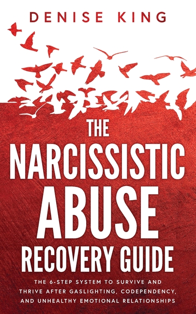 The Narcissistic Abuse Recovery Guide: The 6-Step System to Survive and Thrive After Gaslighting, Codependency, and Unhealthy Emotional Relationships