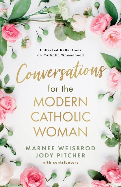 Conversations for the Modern Catholic Woman: Collected Reflections on Catholic Womanhood