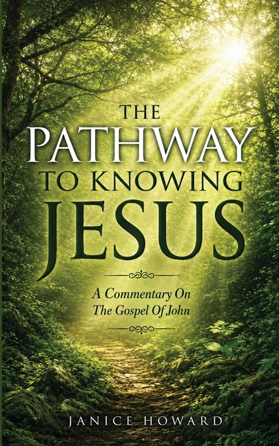 The Pathway to Knowing Jesus: A Commentary on The Gospel of John