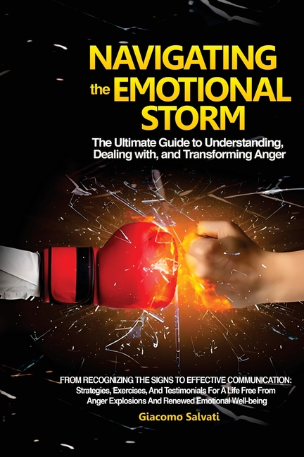 Navigating the Emotional Storm: From Recognizing the Signs to Effective Communication: Strategies, Exercises, and Testimonials for a Life Free from An