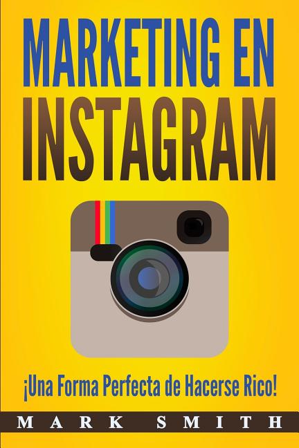 Marketing en Instagram: ¡Una Forma Perfecta de Hacerse Rico! (Libro en Español/Instagram Marketing Book Spanish Version)