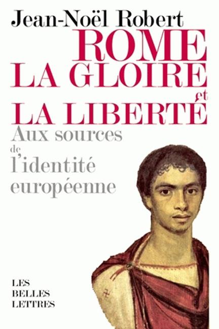 Rome, La Gloire Et La Liberte: Aux Sources de l'Identite Europeenne