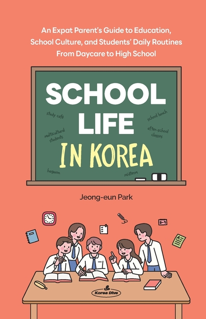 School Life in Korea: An Expat Parent's Guide to Education, School Culture, and Students' Daily Routines─From Daycare to High School