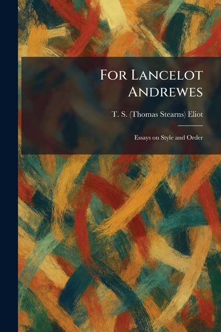 For Lancelot Andrewes: Essays on Style and Order