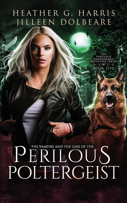 The Vampire and the Case of the Perilous Poltergeist: An Urban Fantasy Novel