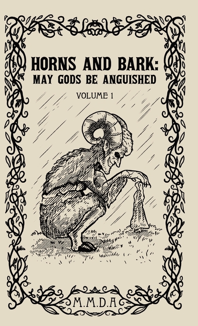 Horns and Bark: May Gods Be Anguished: Volume 1
