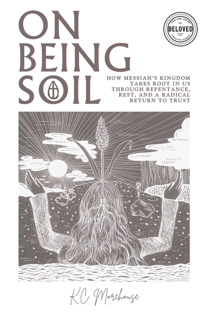 On Being Soil: How Messiah's Kingdom Takes Root Through Repentance, Rest, and a Radical Return to Trust