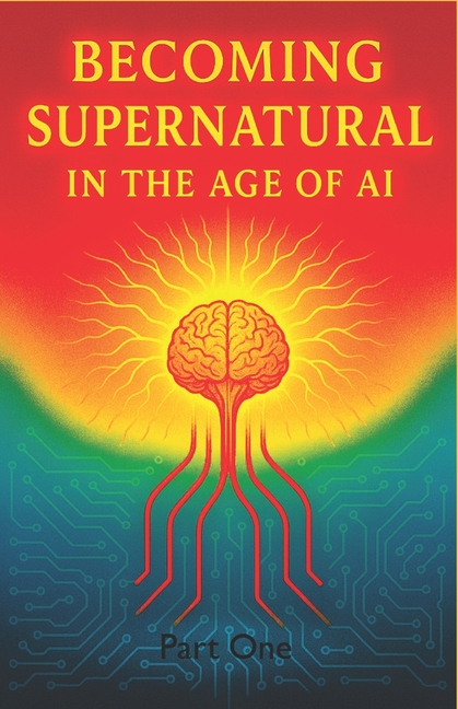 Becoming Supernatural in the Age of AI: Part One: The Blueprint for a Sovereign Self