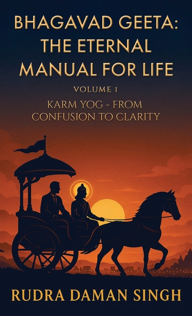 Bhagavad Geeta: The Eternal Manual for Life: Volume 1: Karm Yog- From Confusion to Clarity