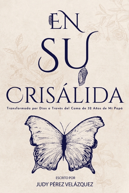En Su Crisálida: Transformada por Dios a Través del Coma de 32 Años de Mi Papá