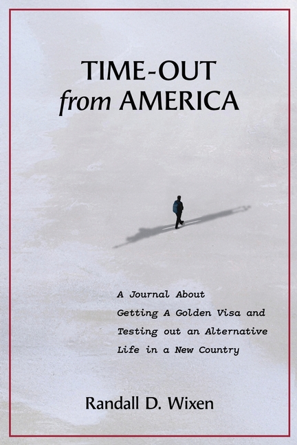 Time-Out from America: A Journal About Getting a Golden Visa and Testing Out an Alternative Life in a New Country